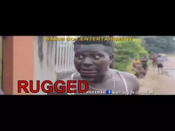 Video: RUGGED (WARRI BOY)  (COMEDY SKITS)  - Latest 2018 Nigerian Comedy